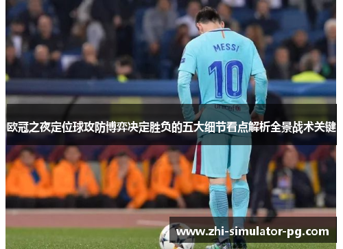 欧冠之夜定位球攻防博弈决定胜负的五大细节看点解析全景战术关键 欧冠之夜定位球攻防博弈决定胜负的五大细节看点解析全景战术关键