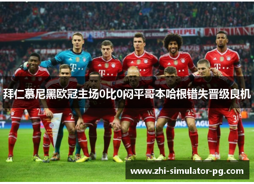 拜仁慕尼黑欧冠主场0比0闷平哥本哈根错失晋级良机 拜仁慕尼黑欧冠主场0比0闷平哥本哈根错失晋级良机